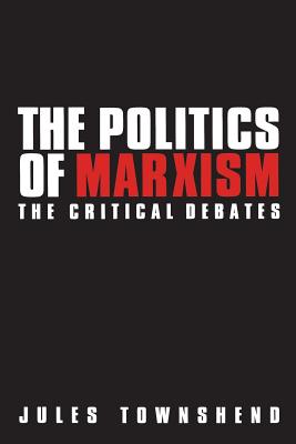 Politics of Marxism: The Critical Debates - Townshend, Jules, Dr.