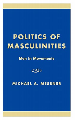 Politics of Masculinities: Men in Movements - Messner, Michael A