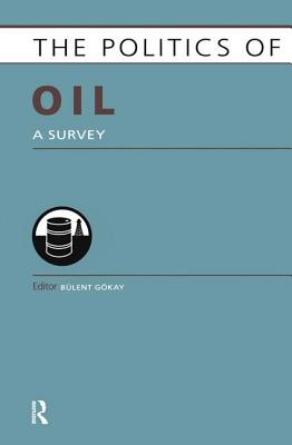 Politics of Oil: A Survey - Gokay, Bulent (Editor)