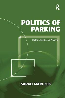 Politics of Parking: Rights, Identity, and Property - Marusek, Sarah