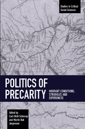 Politics of Precarity: Migrant Conditions, Struggles and Experiences