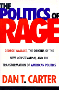 Politics of Rage: George Wallace, the Origins of the New Conservatism, and the Transformation...