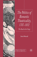 Politics of Romantic Theatricality, 1787-1832: The Road to the Stage