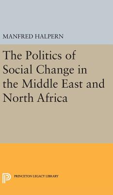 Politics of Social Change: In the Middle East and North Africa - Halpern, Manfred