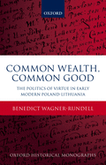 Politics of Virtue in Early Modern Poland-Lithuania: Common Wealth, Common Good