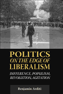 Politics on the Edges of Liberalism: Difference, Populism, Revolution, Agitation