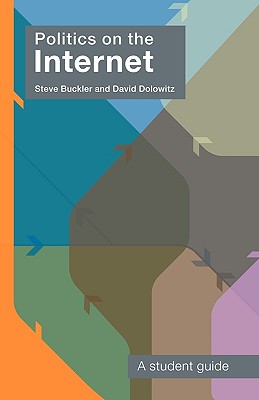 Politics on the Internet: A Student Guide - Buckler, Steve, and Dolowitz, David