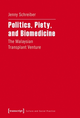 Politics, Piety, and Biomedicine - The Malaysian Transplant Venture - Schreiber, Jenny