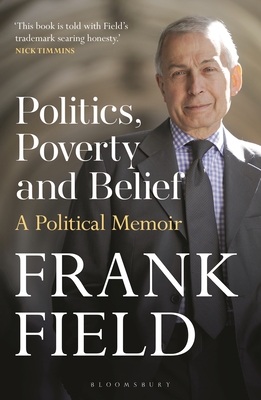 Politics, Poverty and Belief: A Political Memoir - Field, Frank