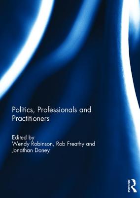 Politics, Professionals and Practitioners - Robinson, Wendy (Editor), and Freathy, Rob (Editor), and Doney, Jonathan (Editor)