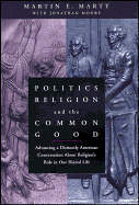Politics, Religion, and the Common Good: Advancing a Distinctly American Conversation about Religion's Role in Our Shared Life