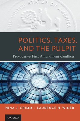 Politics, Taxes, and the Pulpit: Provocative First Amendment Conflicts - Crimm, Nina J, and Winer, Laurence H