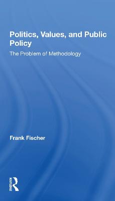 Politics, Values, And Public Policy: The Problem Of Methodology - Fischer, Frank