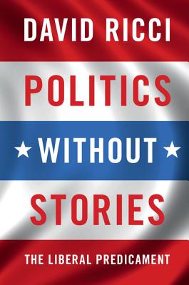 Politics without Stories: The Liberal Predicament - Ricci, David