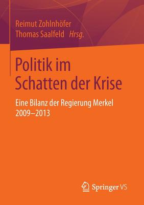 Politik Im Schatten Der Krise: Eine Bilanz Der Regierung Merkel 2009-2013 - Zohlnhfer, Reimut (Editor), and Saalfeld, Thomas (Editor)