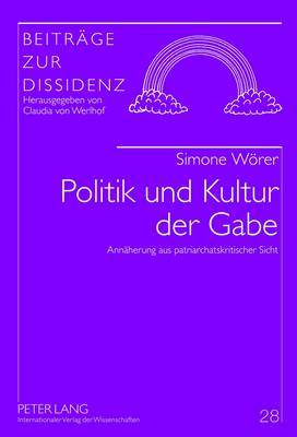 Politik Und Kultur Der Gabe: Annaeherung Aus Patriarchatskritischer Sicht - Von Werlhof, Claudia (Editor), and Wrer, Simone