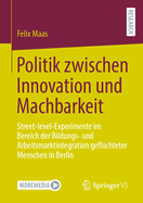 Politik zwischen Innovation und Machbarkeit: Street-level-Experimente im Bereich der Bildungs- und Arbeitsmarktintegration geflchteter Menschen in Berlin