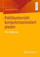 Politikunterricht Kompetenzorientiert Planen: Eine Einf?hrung
