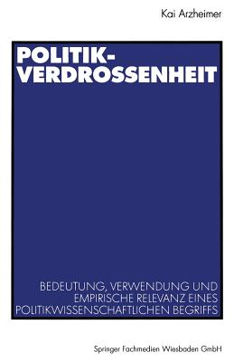 Politikverdrossenheit: Bedeutung, Verwendung Und Empirische Relevanz Eines Politikwissenschaftlichen Begriffs - Arzheimer, Kai