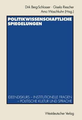 Politikwissenschaftliche Spiegelungen: Ideendiskurs -- Institutionelle Fragen -- Politische Kultur Und Sprache Festschrift Fur Theo Stammen Zum 65. Geburtstag - Berg-Schlosser, Dirk, Dr. (Editor), and Riescher, Gisela (Editor), and Waschkuhn, Arno (Editor)