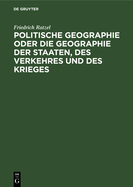 Politische Geographie Oder Die Geographie Der Staaten, Des Verkehres Und Des Krieges...