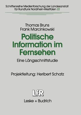 Politische Information Im Fernsehen: Eine Langsschnittstudie Zur Veranderung Der Politikvermittlung in Nachrichten Und Politischen Informationssendungen - Bruns, Thomas, and Marcinkowski, Frank