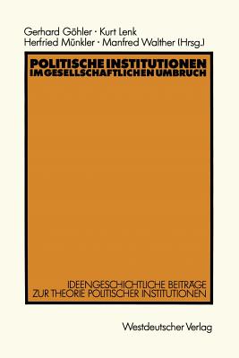 Politische Institutionen Im Gesellschaftlichen Umbruch: Ideengeschichtliche Beitrage Zur Theorie Politischer Institutionen - Ghler, Gerhard (Editor)