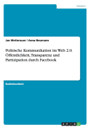 Politische Kommunikation im Web 2.0. ffentlichkeit, Transparenz und Partizipation durch Facebook