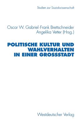 Politische Kultur Und Wahlverhalten in Einer Grostadt - Gabriel, Oscar W (Editor), and Brettschneider, Frank (Editor), and Vetter, Angelika (Editor)