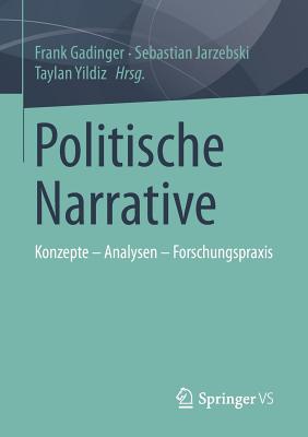 Politische Narrative: Konzepte - Analysen - Forschungspraxis - Gadinger, Frank (Editor), and Jarzebski, Sebastian (Editor), and Yildiz, Taylan (Editor)