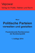 Politische Parteien verwalten und gestalten: Praxisrelevante Rechtsnormen der Bundesrepublik - Mayer, Markus