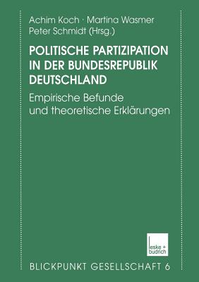 Politische Partizipation in Der Bundesrepublik Deutschland: Empirische Befunde Und Theoretische Erklarungen - Koch, Achim (Editor), and Wasmer, Martina (Editor), and Schmidt, Peter (Editor)