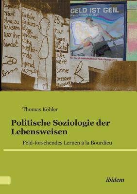 Politische Soziologie der Lebensweisen. Feld-forschendes Lernen  la Bourdieu - Kohler, Thomas
