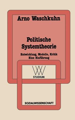 Politische Systemtheorie: Entwicklung, Modelle, Kritik. Eine Einfuhrung - Waschkuhn, Arno