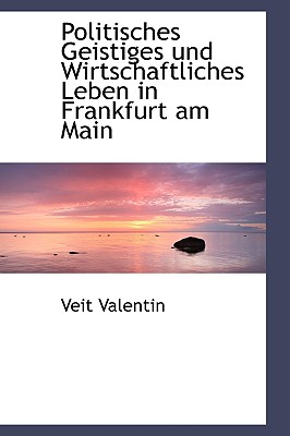 Politisches Geistiges Und Wirtschaftliches Leben in Frankfurt Am Main - Valentin, Veit