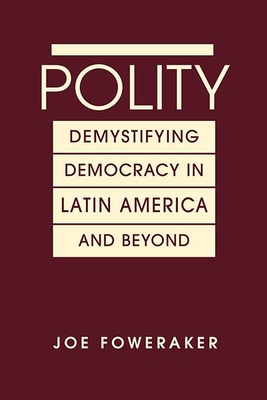 Polity: Demystifying Democracy in Latin America & Beyond - Foweraker, Joe