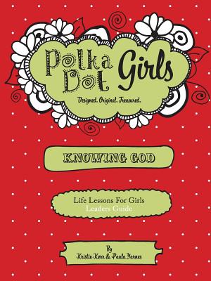 Polka Dot Girls, Knowing God, Leaders Guide - Yarnes, Paula, and Kerr, Kristie