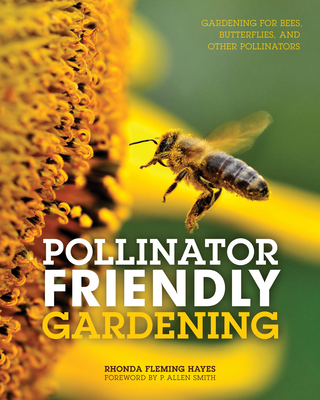 Pollinator Friendly Gardening: Gardening for Bees, Butterflies, and Other Pollinators - Hayes, Rhonda Fleming