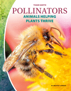 Pollinators: Animals Helping Plants Thrive: Animals Helping Plants Thrive