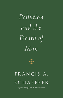 Pollution and the Death of Man - Schaeffer, Francis A, and Middelmann, Udo W (Afterword by)