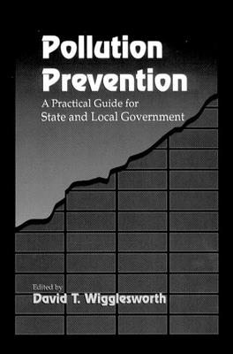 Pollution Prevention: A Practical Guide for State and Local Government - Wigglesworth, David, and Konrad, Chris (Contributions by), and Greiner, Tim (Contributions by)