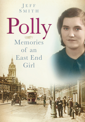 Polly: Memories of an East End Girl - Smith, Jeff