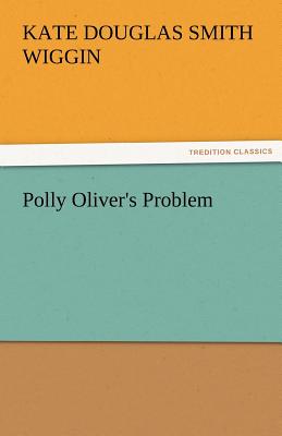 Polly Oliver's Problem - Wiggin, Kate Douglas Smith