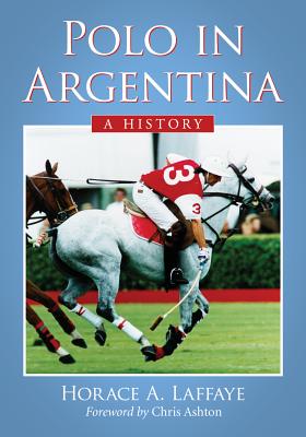 Polo in Argentina: A History - Laffaye, Horace A