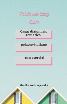 Polski jest latwy Dom: Casa: dizionario tematico polacco-italiano - Andrzejewska, Monika