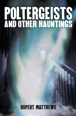 Poltergeists: And Other Hauntings - Matthews, Rupert