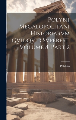 Polybii Megalopolitani Historiarvm Qvidqvid Svperest, Volume 8, Part 2 - Polybius