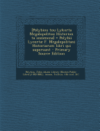 [Polybiou Tou Lykorta Megalopolitou Historion Ta Sozomena] = Polybii Lycortae F. Megalopolitani Historiarum Libri Qui Supersunt - Primary Source Editi