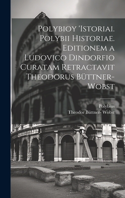 Polybioy 'Istoriai. Polybii Historiae. Editionem a Ludovico Dindorfio Curatam Retractavit Theodorus Buttner-Wobst - Polybius (Creator)