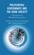 Polycentric Governance and the Good Society: A Normative and Philosophical Investigation